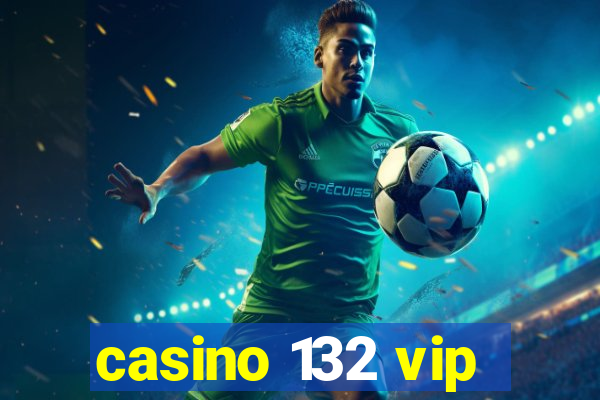 casino 132 vip